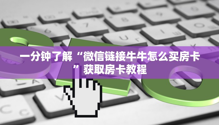 一分钟了解“微信链接牛牛怎么买房卡”获取房卡教程