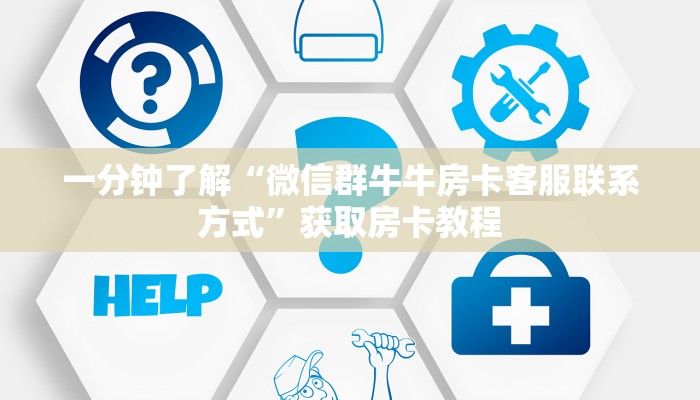 一分钟了解“微信群牛牛房卡客服联系方式”获取房卡教程 一分钟了解“微信群牛牛房卡客服联系方式”获取房卡教程