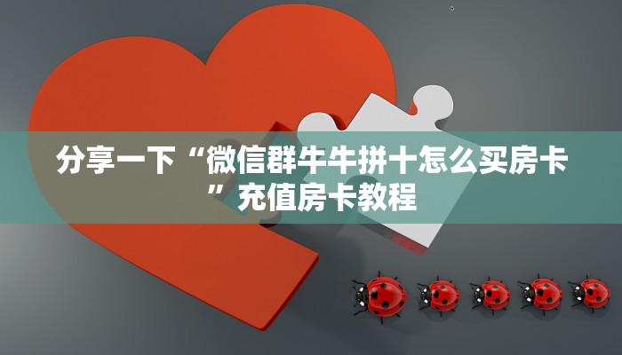 分享一下“微信群牛牛拼十怎么买房卡”充值房卡教程