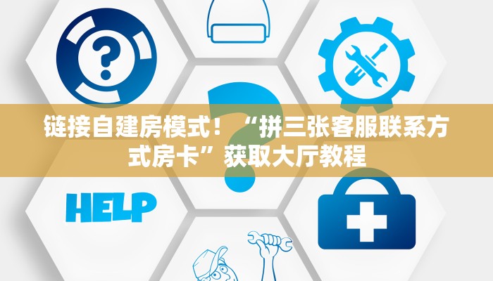 链接自建房模式!“拼三张客服联系方式房卡”获取大厅教程 链接自建房模式!“拼三张客服联系方式房卡”获取大厅教程
