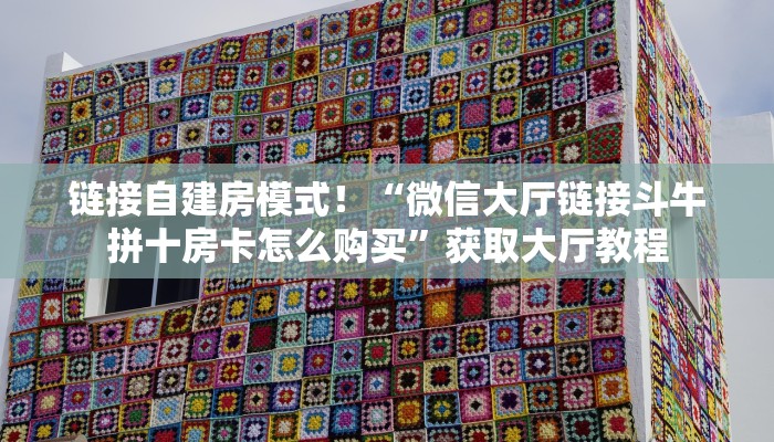 链接自建房模式!“微信大厅链接斗牛拼十房卡怎么购买”获取大厅教程 链接自建房模式!“微信大厅链接斗牛拼十房卡怎么购买”获取大厅教程