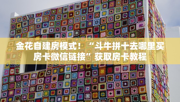 金花自建房模式!“斗牛拼十去哪里买房卡微信链接”获取房卡教程 金花自建房模式!“斗牛拼十去哪里买房卡微信链接”获取房卡教程