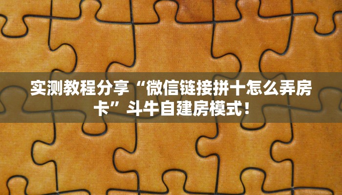 全攻略普及“微信群里用链接玩拼十房卡从哪买”牛牛自建房模式! 全攻略普及“微信群里用链接玩拼十房卡从哪买”牛牛自建房模式!