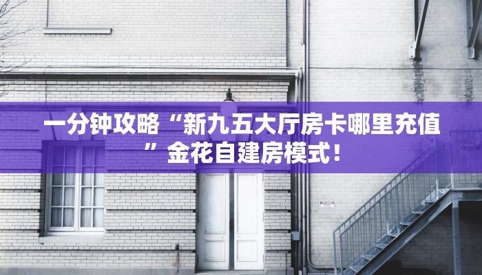 全攻略普及“斗牛拼十房卡微信链接怎么购买”牛牛自建房模式! 全攻略普及“斗牛拼十房卡微信链接怎么购买”牛牛自建房模式!