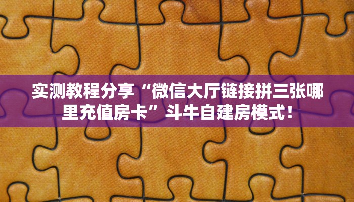 实测教程分享“微信大厅链接拼三张哪里充值房卡”斗牛自建房模式! 实测教程分享“微信大厅链接拼三张哪里充值房卡”斗牛自建房模式!
