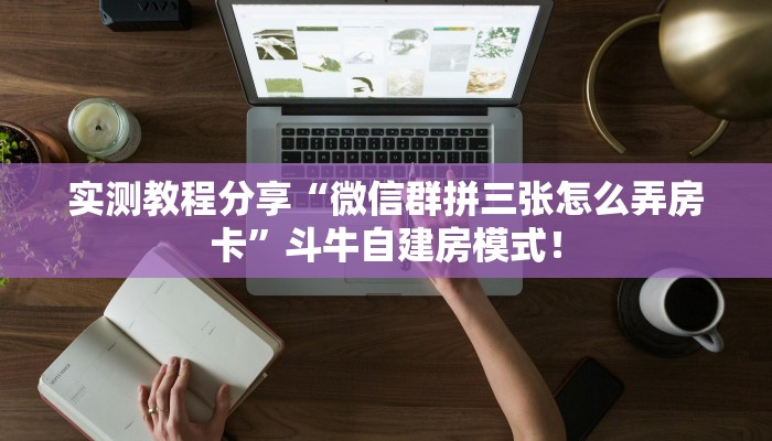实测教程分享“微信群拼三张怎么弄房卡”斗牛自建房模式! 实测教程分享“微信群拼三张怎么弄房卡”斗牛自建房模式!