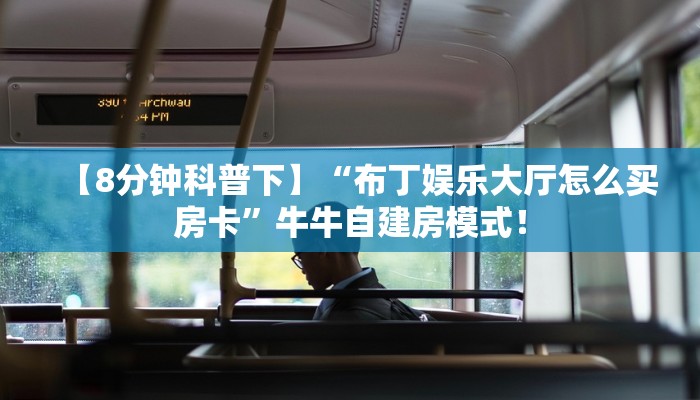 【8分钟科普下】“布丁娱乐大厅怎么买房卡”牛牛自建房模式! 【8分钟科普下】“布丁娱乐大厅怎么买房卡”牛牛自建房模式!
