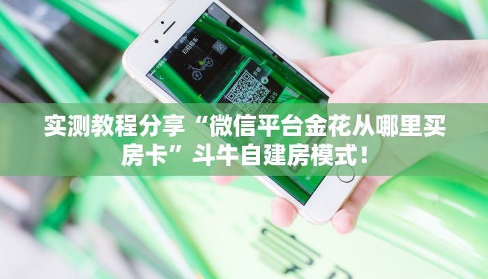 实测教程分享“微信平台金花从哪里买房卡”斗牛自建房模式! 实测教程分享“微信平台金花从哪里买房卡”斗牛自建房模式!
