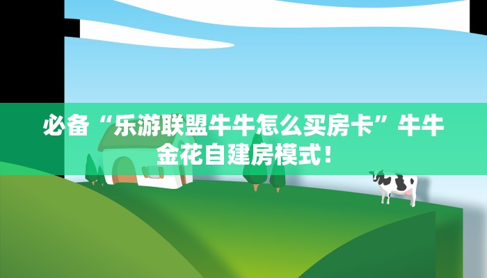 必备“乐游联盟牛牛怎么买房卡”牛牛金花自建房模式! 必备“乐游联盟牛牛怎么买房卡”牛牛金花自建房模式!