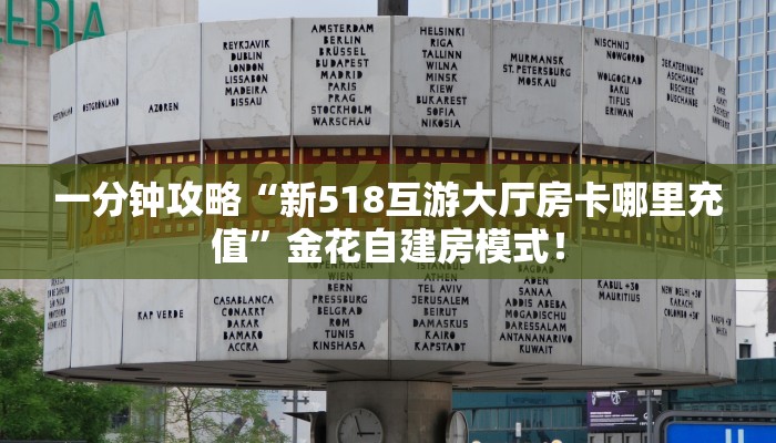 一分钟攻略“新518互游大厅房卡哪里充值”金花自建房模式! 一分钟攻略“新518互游大厅房卡哪里充值”金花自建房模式!