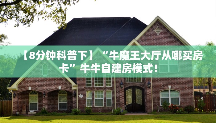 【8分钟科普下】“牛魔王大厅从哪买房卡”牛牛自建房模式! 【8分钟科普下】“牛魔王大厅从哪买房卡”牛牛自建房模式!