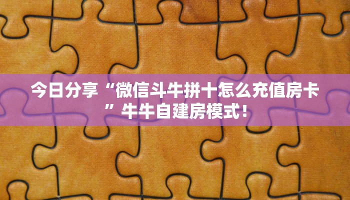 今日分享“微信斗牛拼十怎么充值房卡”牛牛自建房模式! 今日分享“微信斗牛拼十怎么充值房卡”牛牛自建房模式!