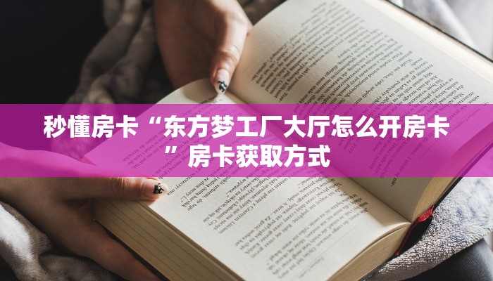 秒懂房卡“东方梦工厂大厅怎么开房卡”房卡获取方式 秒懂房卡“东方梦工厂大厅怎么开房卡”房卡获取方式