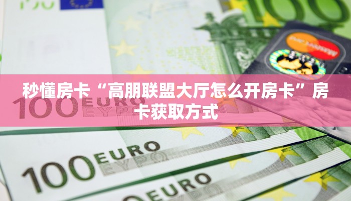 秒懂房卡“天王大厅房卡”房卡获取方式 秒懂房卡“天王大厅房卡”房卡获取方式
