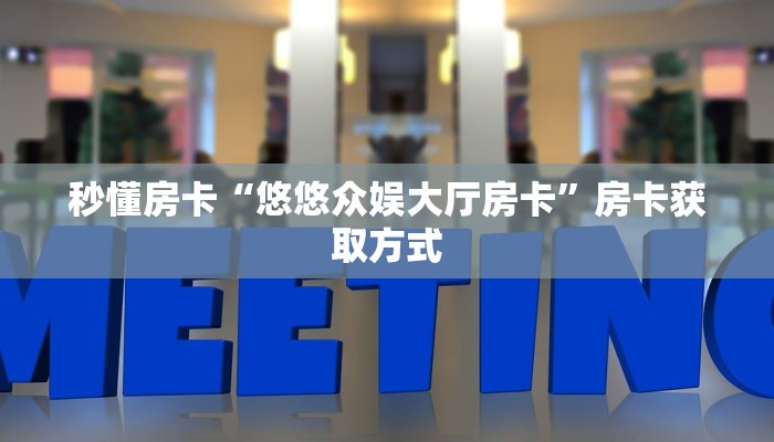 秒懂房卡“悠悠众娱大厅房卡”房卡获取方式 秒懂房卡“悠悠众娱大厅房卡”房卡获取方式