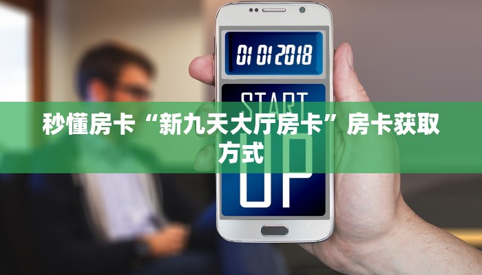 秒懂房卡“新九天大厅房卡”房卡获取方式 秒懂房卡“新九天大厅房卡”房卡获取方式