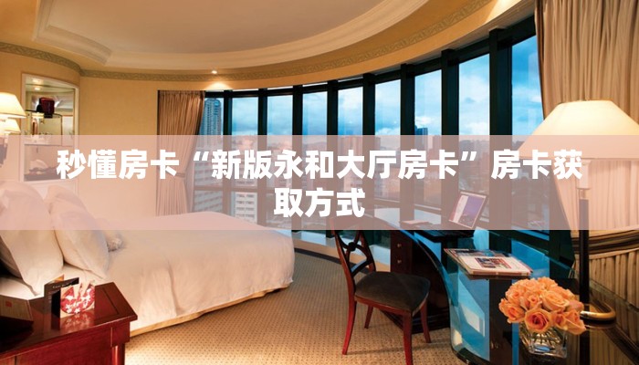 秒懂房卡“新版永和大厅房卡”房卡获取方式 秒懂房卡“新版永和大厅房卡”房卡获取方式