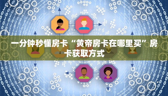 一分钟秒懂房卡“黄帝房卡在哪里买”房卡获取方式 一分钟秒懂房卡“黄帝房卡在哪里买”房卡获取方式