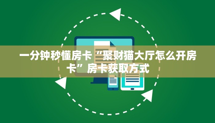 一分钟秒懂房卡“聚财猫大厅怎么开房卡”房卡获取方式 一分钟秒懂房卡“聚财猫大厅怎么开房卡”房卡获取方式
