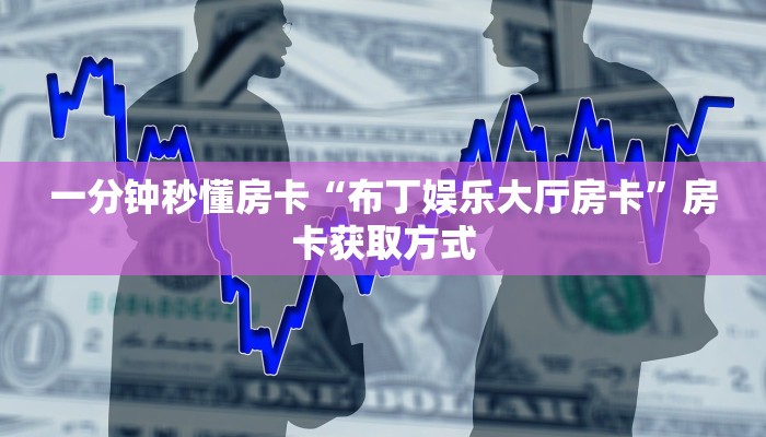 一分钟秒懂房卡“布丁娱乐大厅房卡”房卡获取方式