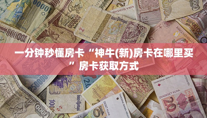 一分钟秒懂房卡“神牛(新)房卡在哪里买”房卡获取方式