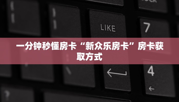 一分钟秒懂房卡“流樱怎么开房卡”房卡获取方式
