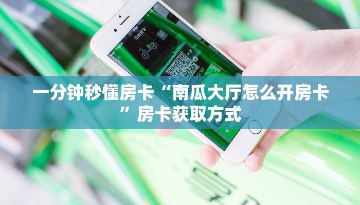 一分钟秒懂房卡“南瓜大厅怎么开房卡”房卡获取方式