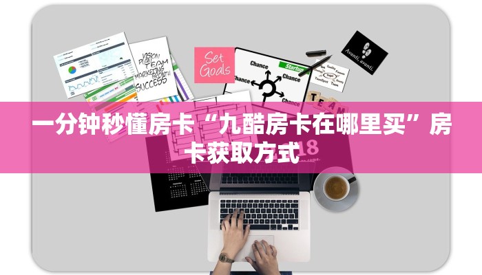 一分钟秒懂房卡“九酷房卡在哪里买”房卡获取方式