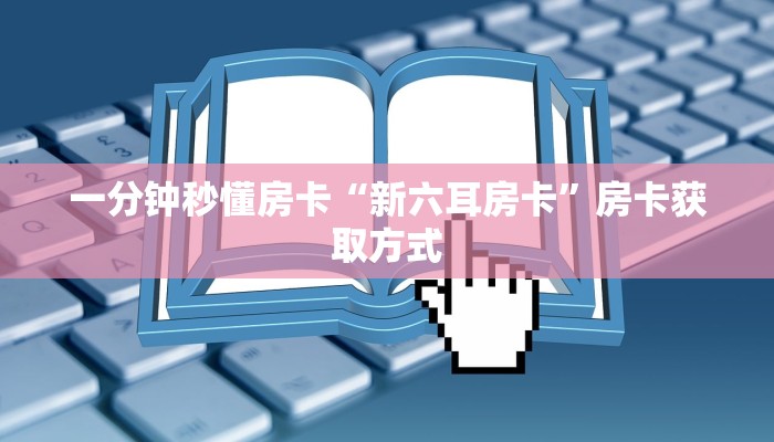 一分钟秒懂房卡“新六耳房卡”房卡获取方式