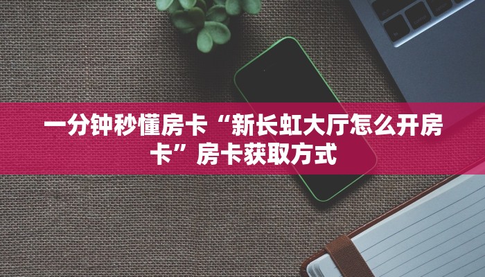 一分钟秒懂房卡“新长虹大厅怎么开房卡”房卡获取方式
