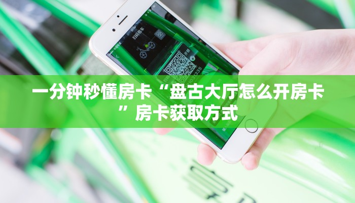 一分钟秒懂房卡“盘古大厅怎么开房卡”房卡获取方式
