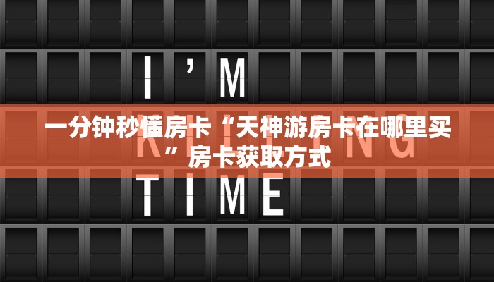 一分钟秒懂房卡“天神游房卡在哪里买”房卡获取方式