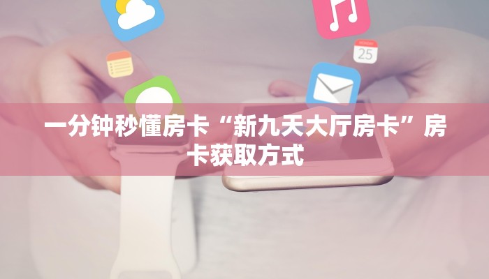 一分钟秒懂房卡“新九天大厅房卡”房卡获取方式