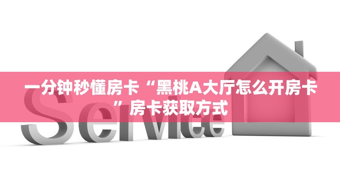 一分钟秒懂房卡“黑桃A大厅怎么开房卡”房卡获取方式