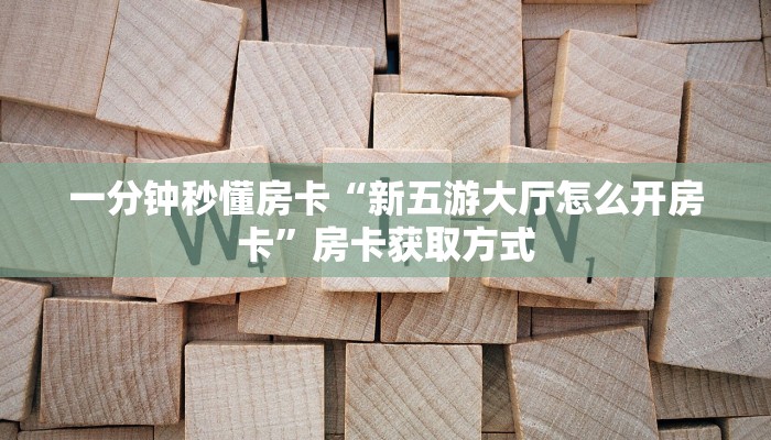 一分钟秒懂房卡“新五游大厅怎么开房卡”房卡获取方式