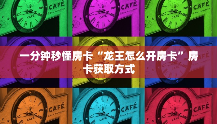 一分钟秒懂房卡“龙王怎么开房卡”房卡获取方式