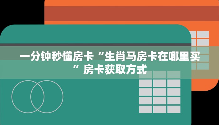 一分钟秒懂房卡“生肖马房卡在哪里买”房卡获取方式