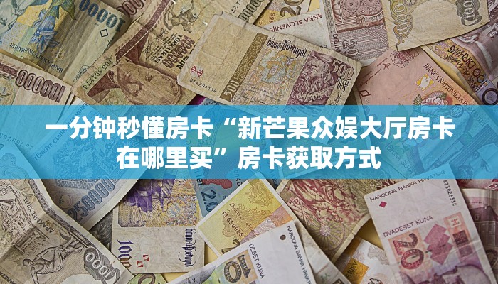 一分钟秒懂房卡“九九联盟房卡在哪里买”房卡获取方式