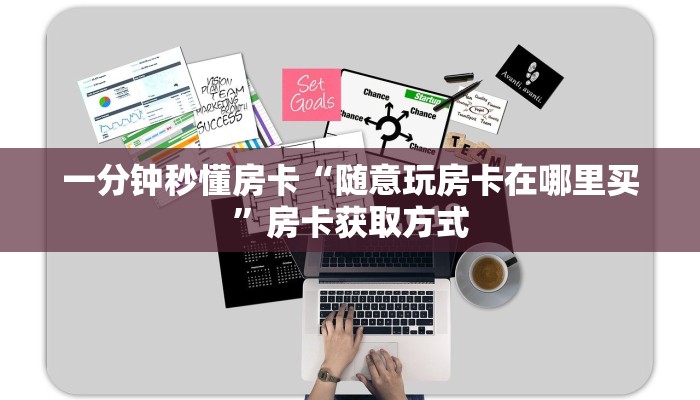 一分钟秒懂房卡“随意玩房卡在哪里买”房卡获取方式