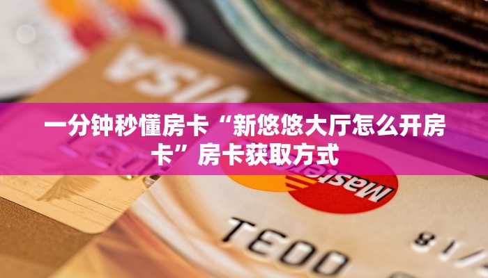 一分钟秒懂房卡“神豪娱乐大厅房卡”房卡获取方式