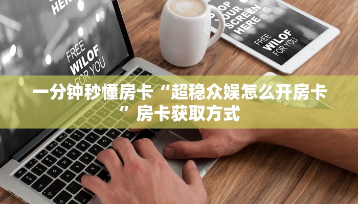 一分钟秒懂房卡“超稳众娱怎么开房卡”房卡获取方式
