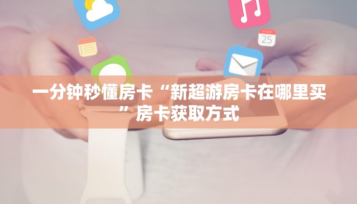 一分钟秒懂房卡“飞·鹰·互·娱大厅怎么开房卡”房卡获取方式