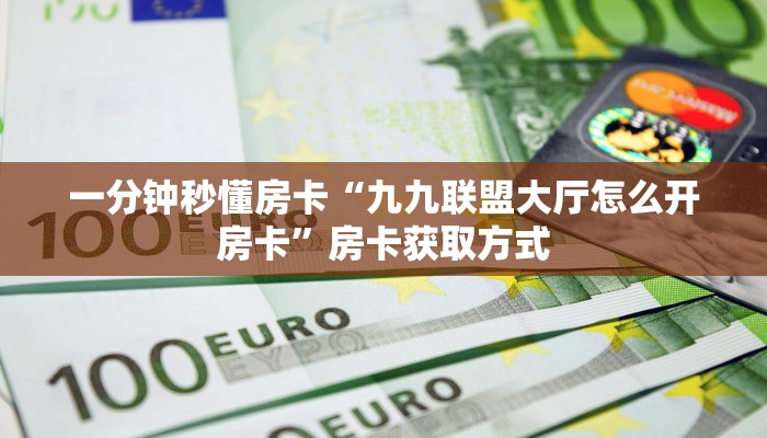 一分钟秒懂房卡“九九联盟大厅怎么开房卡”房卡获取方式