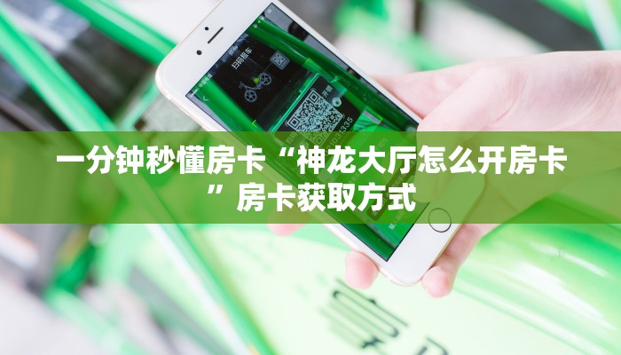一分钟秒懂房卡“神龙大厅怎么开房卡”房卡获取方式