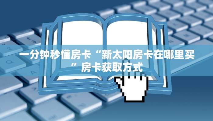 一分钟秒懂房卡“新太阳房卡在哪里买”房卡获取方式