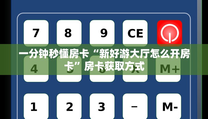 一分钟秒懂房卡“新好游大厅怎么开房卡”房卡获取方式
