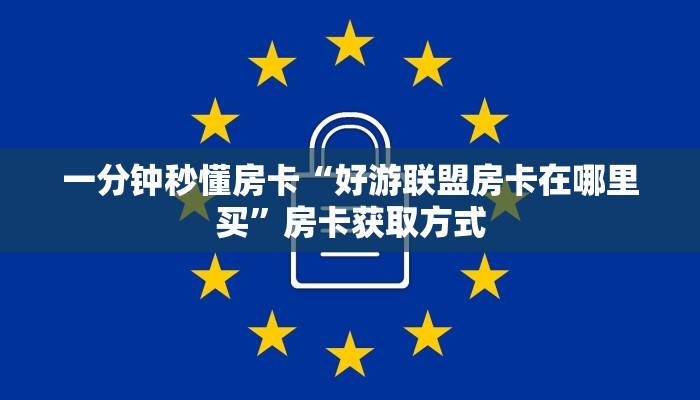 一分钟秒懂房卡“好游联盟房卡在哪里买”房卡获取方式