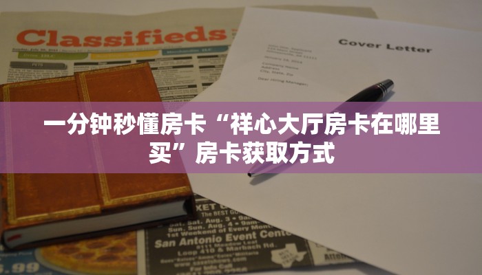 一分钟秒懂房卡“祥心大厅房卡在哪里买”房卡获取方式