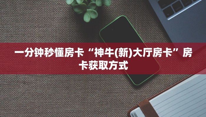 一分钟秒懂房卡“神牛(新)大厅房卡”房卡获取方式