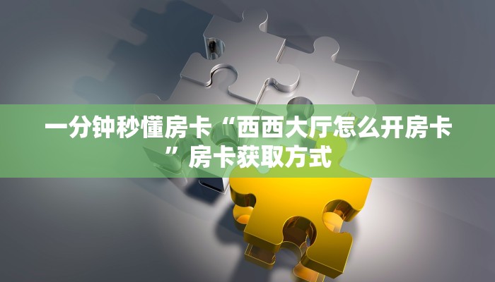 一分钟秒懂房卡“西西大厅怎么开房卡”房卡获取方式